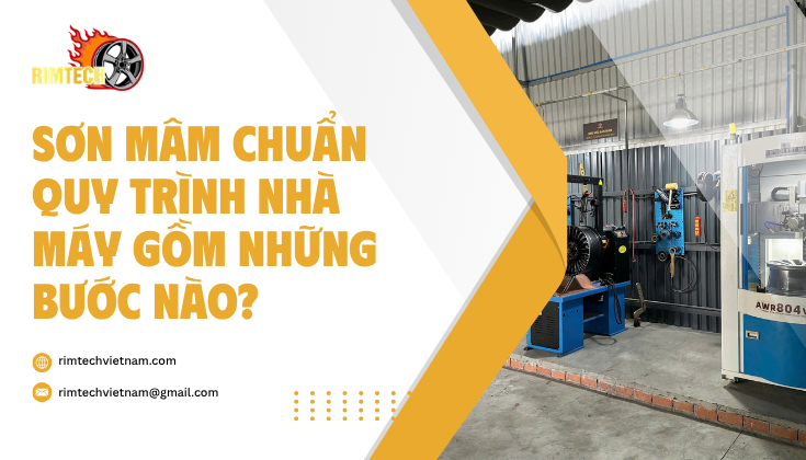 Sơn Mâm Chuẩn Quy Trình Nhà Máy Gồm Những Bước Nào?